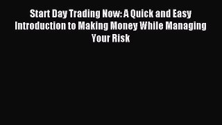 Read Start Day Trading Now: A Quick and Easy Introduction to Making Money While Managing Your