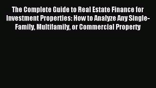 Read The Complete Guide to Real Estate Finance for Investment Properties: How to Analyze Any