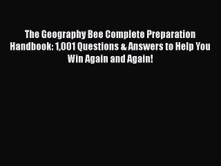 Read Book The Geography Bee Complete Preparation Handbook: 1001 Questions & Answers to Help