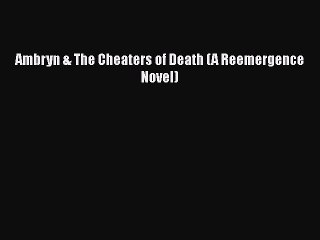 [PDF] Ambryn & The Cheaters of Death (A Reemergence Novel) [Read] Full Ebook