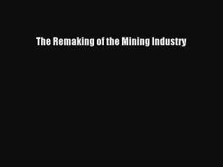 Read The Remaking of the Mining Industry Book Online