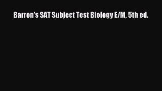 Read Barron's SAT Subject Test Biology E/M 5th ed. PDF Free