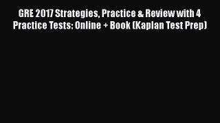 Read GRE 2017 Strategies Practice & Review with 4 Practice Tests: Online + Book (Kaplan Test