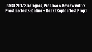 Read GMAT 2017 Strategies Practice & Review with 2 Practice Tests: Online + Book (Kaplan Test