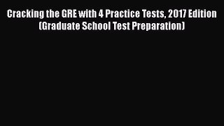 Download Cracking the GRE with 4 Practice Tests 2017 Edition (Graduate School Test Preparation)