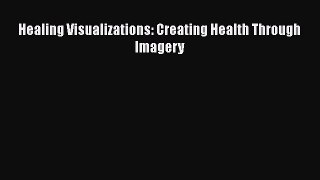 Read Healing Visualizations: Creating Health Through Imagery Ebook Free