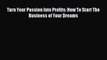 Read Turn Your Passion Into Profits: How To Start The Business of Your Dreams ebook textbooks