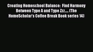PDF Creating Homeschool Balance:  Find Harmony Between Type A and Type Zzz..... (The HomeScholar'sFree