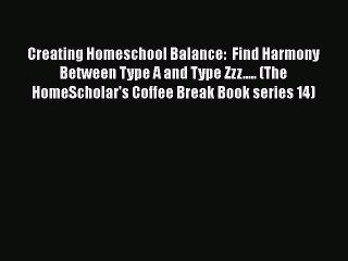 PDF Creating Homeschool Balance:  Find Harmony Between Type A and Type Zzz..... (The HomeScholar'sFree