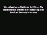 Read When Washington Shut Down Wall Street: The Great Financial Crisis of 1914 and the Origins