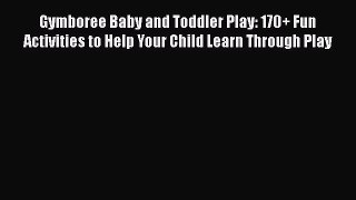 PDF Gymboree Baby and Toddler Play: 170+ Fun Activities to Help Your Child Learn Through Play