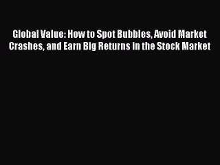 Read Global Value: How to Spot Bubbles Avoid Market Crashes and Earn Big Returns in the Stock