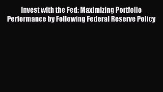 Read Invest with the Fed: Maximizing Portfolio Performance by Following Federal Reserve Policy
