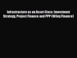 Read Infrastructure as an Asset Class: Investment Strategy Project Finance and PPP (Wiley Finance)