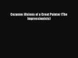 Read Cezanne: Visions of a Great Painter (The Impressionists) Ebook Free