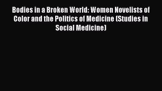 EBOOK ONLINE Bodies in a Broken World: Women Novelists of Color and the Politics of Medicine