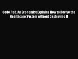 READbook Code Red: An Economist Explains How to Revive the Healthcare System without Destroying