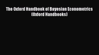 Download The Oxford Handbook of Bayesian Econometrics (Oxford Handbooks) Book Online