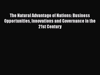 Read The Natural Advantage of Nations: Business Opportunities Innovations and Governance in