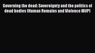 Download Governing the dead: Sovereignty and the politics of dead bodies (Human Remains and