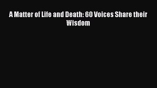 Read A Matter of Life and Death: 60 Voices Share their Wisdom Ebook Free