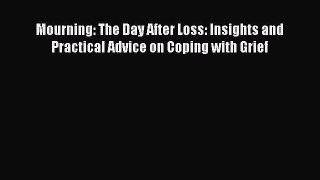 Download Mourning: The Day After Loss: Insights and Practical Advice on Coping with Grief PDF