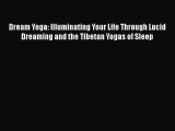 Read Dream Yoga: Illuminating Your Life Through Lucid Dreaming and the Tibetan Yogas of Sleep