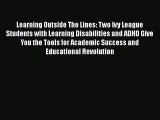 Read Book Learning Outside The Lines: Two Ivy League Students with Learning Disabilities and