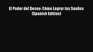 Read El Poder del Deseo: CÃ³mo Lograr tus SueÃ±os (Spanish Edition) Ebook Free