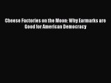 Download Cheese Factories on the Moon: Why Earmarks are Good for American Democracy Ebook Online