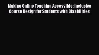 Read Book Making Online Teaching Accessible: Inclusive Course Design for Students with Disabilities