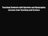 Read Book Teaching Students with Dyslexia and Dysgraphia: Lessons from Teaching and Science
