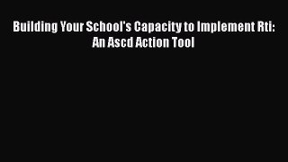 Read Book Building Your School's Capacity to Implement Rti: An Ascd Action Tool E-Book Free