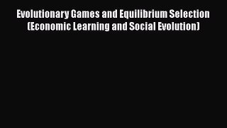 Read Evolutionary Games and Equilibrium Selection (Economic Learning and Social Evolution)