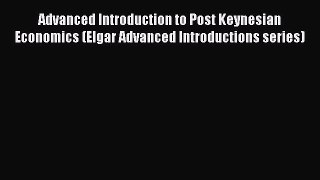 Read Advanced Introduction to Post Keynesian Economics (Elgar Advanced Introductions series)