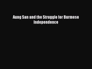Download Aung San and the Struggle for Burmese Independence Ebook Free