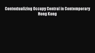 Download Contextualizing Occupy Central in Contemporary Hong Kong PDF Online