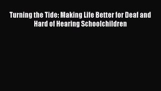 Read Book Turning the Tide: Making Life Better for Deaf and Hard of Hearing Schoolchildren
