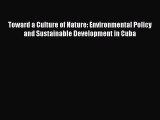 Read Toward a Culture of Nature: Environmental Policy and Sustainable Development in Cuba Free