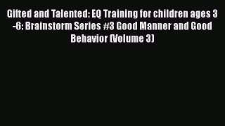 Read Book Gifted and Talented: EQ Training for children ages 3-6: Brainstorm Series #3 Good