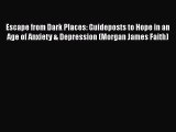 Read Escape from Dark Places: Guideposts to Hope in an Age of Anxiety & Depression (Morgan