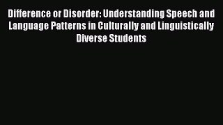 Read Book Difference or Disorder: Understanding Speech and Language Patterns in Culturally