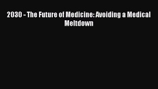 READbook 2030 - The Future of Medicine: Avoiding a Medical Meltdown READ  ONLINE