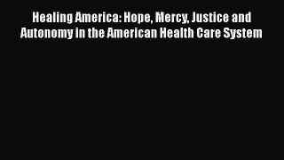 READbook Healing America: Hope Mercy Justice and Autonomy in the American Health Care System