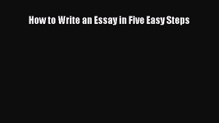 Read Book How to Write an Essay in Five Easy Steps ebook textbooks