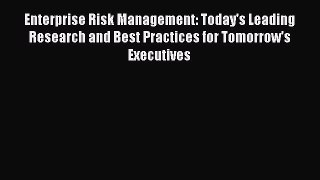 Read Enterprise Risk Management: Today's Leading Research and Best Practices for Tomorrow's
