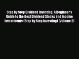 Download Step by Step Dividend Investing: A Beginner's Guide to the Best Dividend Stocks and