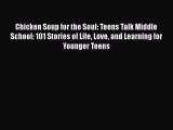 PDF Chicken Soup for the Soul: Teens Talk Middle School: 101 Stories of Life Love and Learning