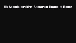 Read His Scandalous Kiss: Secrets at Thorncliff Manor Ebook Online