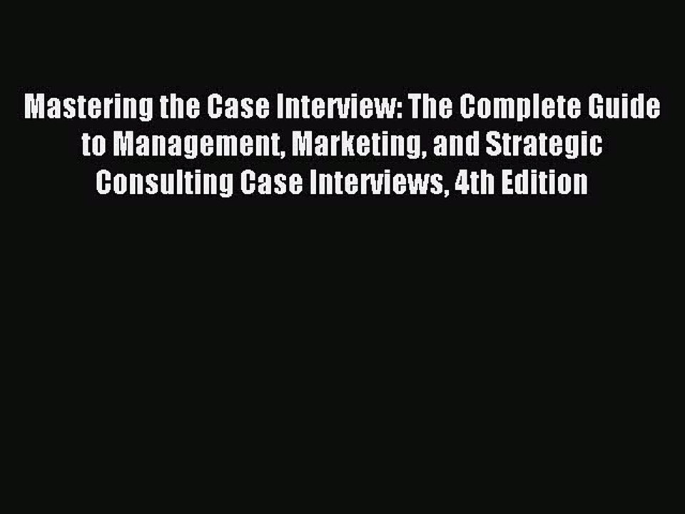 [Read PDF] Mastering the Case Interview: The Complete Guide to Management Marketing and Strategic
